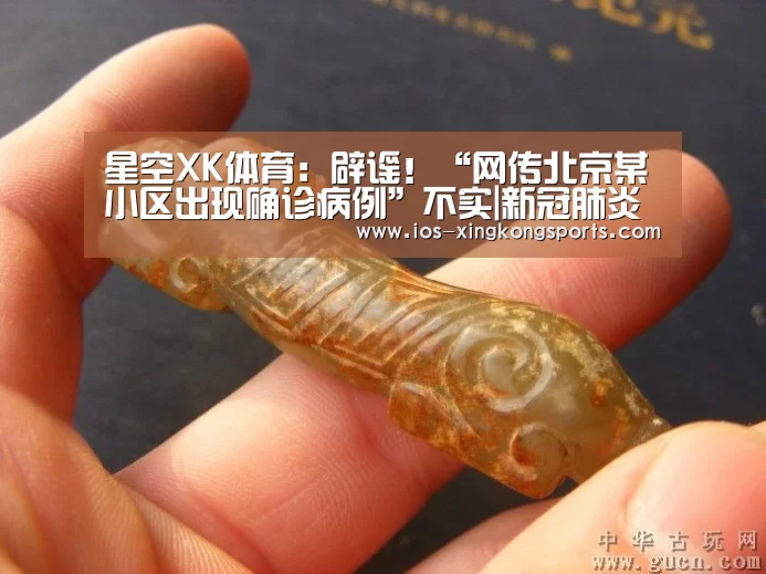 星空XK体育:辟谣!“网传北京某小区出现确诊病例”不实|新冠肺炎(图2) 星空XK体育:辟谣!“网传北京某小区出现确诊病例”不实|新冠肺炎(图2)